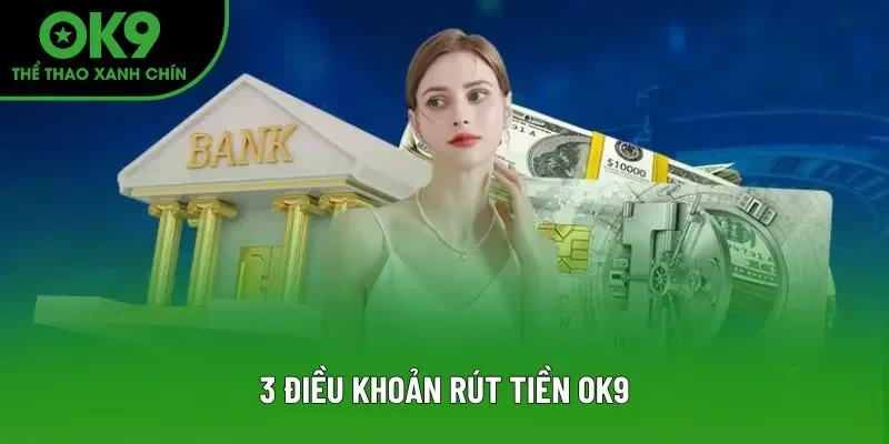 3 điều khoản rút tiền OK9 3 điều khoản rút tiền OK9