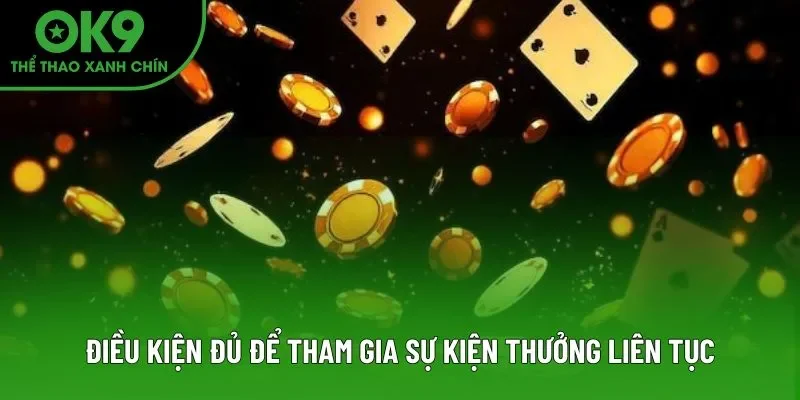 Điều kiện đủ để tham gia sự kiện thưởng liên tục Điều kiện đủ để tham gia sự kiện thưởng liên tục